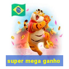 super mega ganho